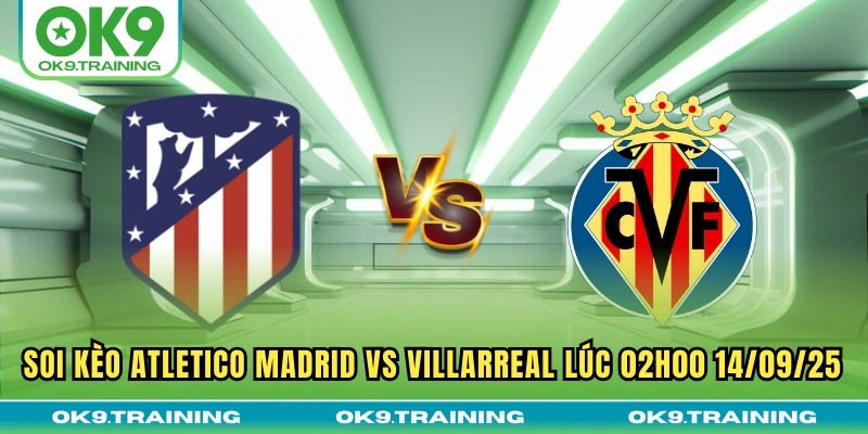 Soi Kèo Atletico Madrid Vs Villarreal Lúc 02h00 14/09/25 14 Soi Kèo Atletico Madrid Vs Villarreal Lúc 02h00 14/09/25