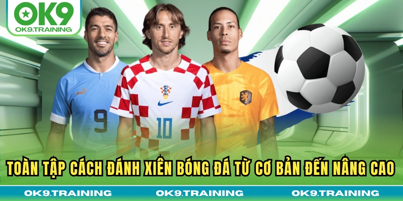 Toàn Tập Cách Đánh Xiên Bóng Đá Từ Cơ Bản Đến Nâng Cao 16 Toàn Tập Cách Đánh Xiên Bóng Đá Từ Cơ Bản Đến Nâng Cao