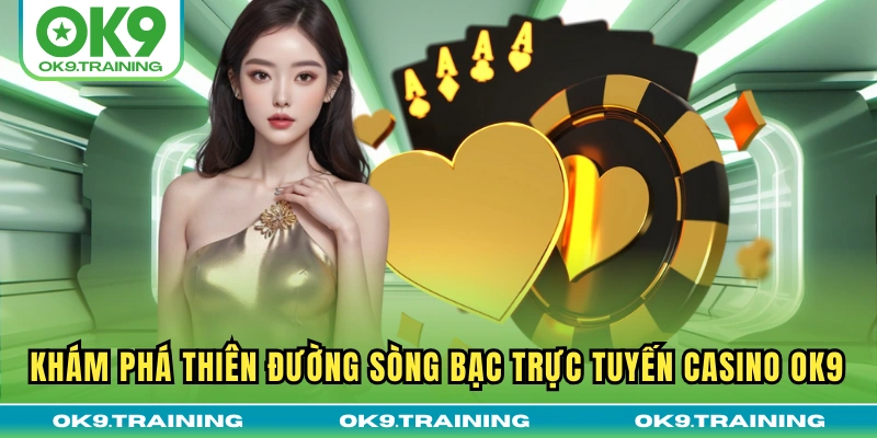 casino ok9 1 Khám phá thiên đường sòng bạc trực tuyến Casino OK9