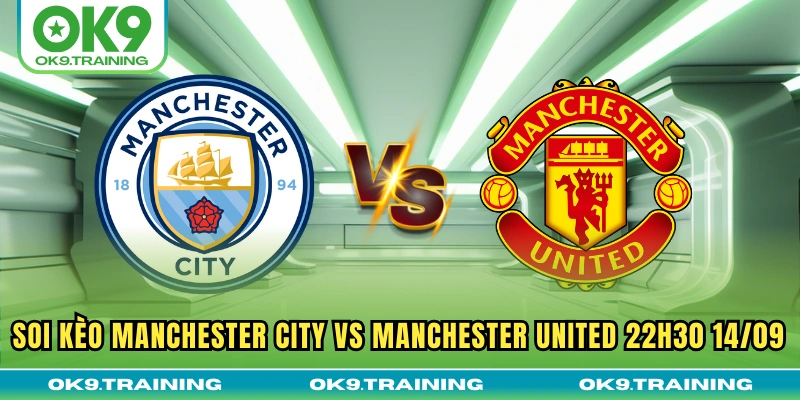 Soi Kèo Manchester City Vs Manchester United 22h30 14/09 18 Soi Kèo Manchester City Vs Manchester United 22h30 14/09